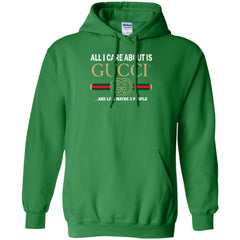 All I Care About Is Gucci Like Maybe 3 People T-shirt Pullover Hoodie Sweatshirt Pullover Hoodie Sweatshirt - parenttees