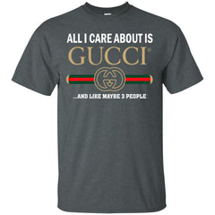 All I Care About Is Gucci Like Maybe 3 People T-shirt Men Cotton T-Shirt Men Cotton T-Shirt - parenttees