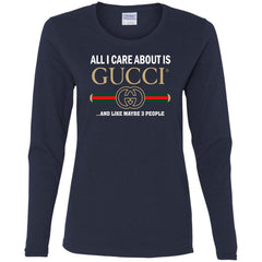 All I Care About Is Gucci Like Maybe 3 People T-shirt Women Long Sleeve Shirt Women Long Sleeve Shirt - parenttees