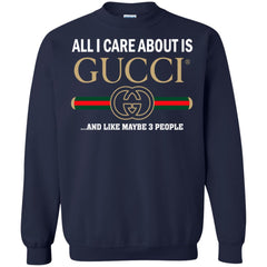 All I Care About Is Gucci Like Maybe 3 People T-shirt Crewneck Pullover Sweatshirt Crewneck Pullover Sweatshirt - parenttees