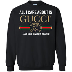 All I Care About Is Gucci Like Maybe 3 People T-shirt Crewneck Pullover Sweatshirt Crewneck Pullover Sweatshirt - parenttees