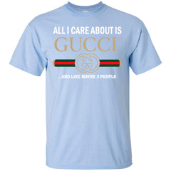 All I Care About Is Gucci Like Maybe 3 People T-shirt Men Cotton T-Shirt Men Cotton T-Shirt - parenttees