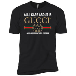 All I Care About Is Gucci Like Maybe 3 People T-shirt Men Short Sleeve T-Shirt