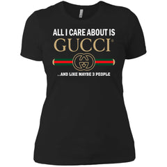 All I Care About Is Gucci Like Maybe 3 People T-shirt Women Cotton T-Shirt Women Cotton T-Shirt - parenttees