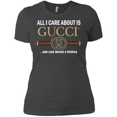 All I Care About Is Gucci Like Maybe 3 People T-shirt Women Cotton T-Shirt Women Cotton T-Shirt - parenttees