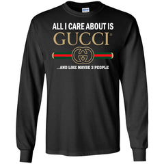 All I Care About Is Gucci Like Maybe 3 People T-shirt Men Long Sleeve Shirt Men Long Sleeve Shirt - parenttees