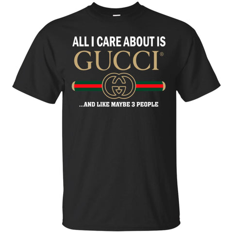 All I Care About Is Gucci Like Maybe 3 People T-shirt Men Cotton T-Shirt Black / S Men Cotton T-Shirt - parenttees