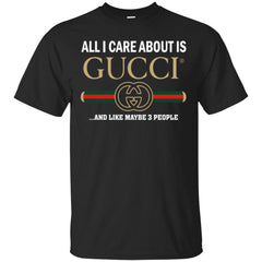 All I Care About Is Gucci Like Maybe 3 People T-shirt Men Cotton T-Shirt Men Cotton T-Shirt - parenttees