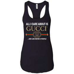 All I Care About Is Gucci Like Maybe 3 People T-shirt Women Tank Top