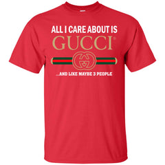 All I Care About Is Gucci Like Maybe 3 People T-shirt Men Cotton T-Shirt Men Cotton T-Shirt - parenttees