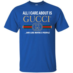 All I Care About Is Gucci Like Maybe 3 People T-shirt Men Cotton T-Shirt Men Cotton T-Shirt - parenttees