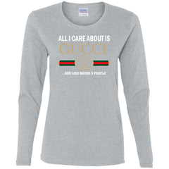 All I Care About Is Gucci Like Maybe 3 People T-shirt Women Long Sleeve Shirt Women Long Sleeve Shirt - parenttees