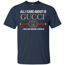 All I Care About Is Gucci Like Maybe 3 People T-shirt Men Cotton T-Shirt